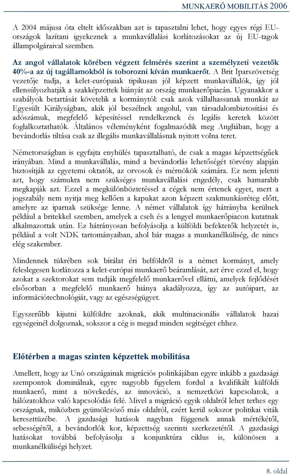 A Brit Iparszövetség vezetője tudja, a kelet-európaiak tipikusan jól képzett munkavállalók, így jól ellensúlyozhatják a szakképzettek hiányát az ország munkaerőpiacán.