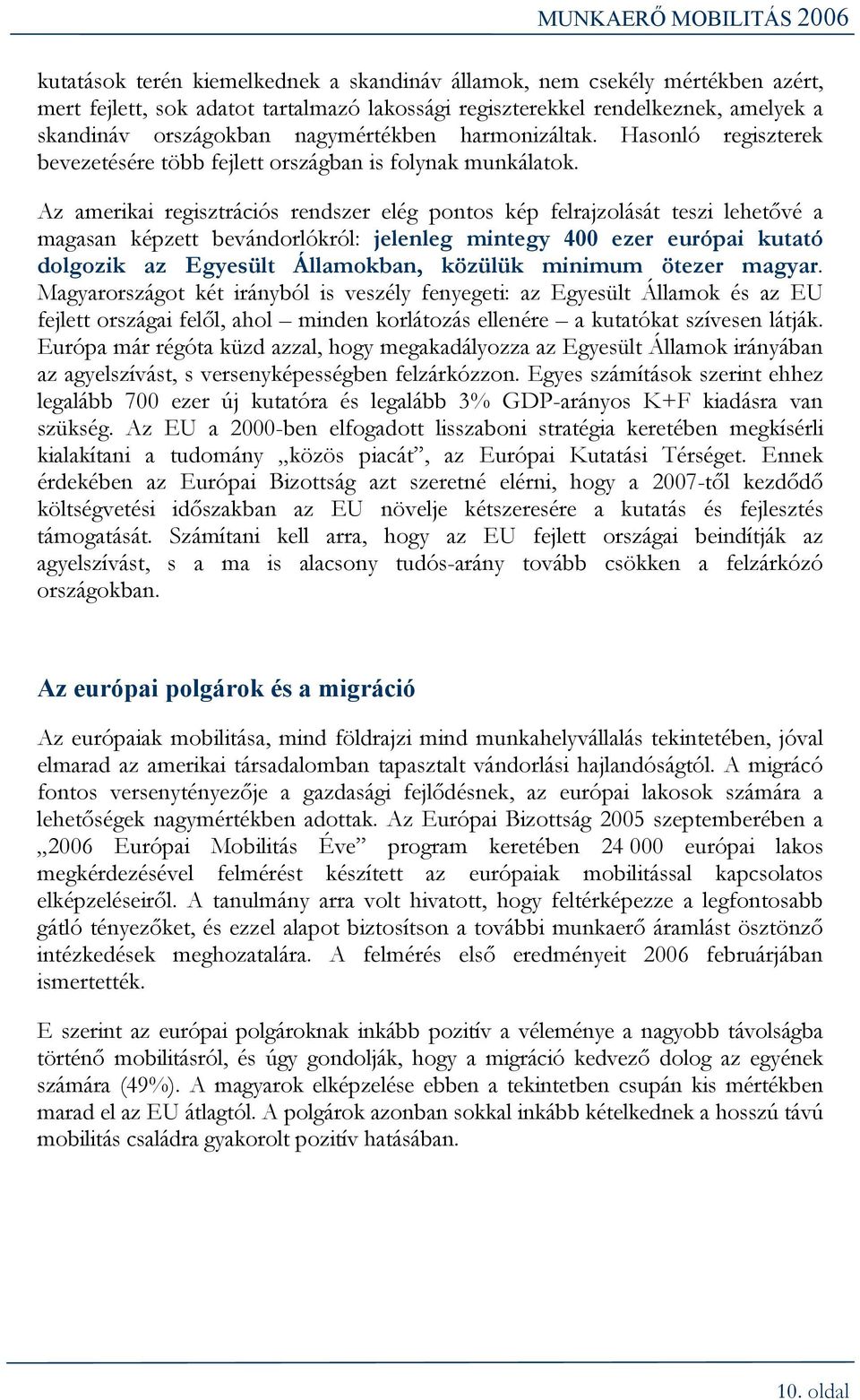 Az amerikai regisztrációs rendszer elég pontos kép felrajzolását teszi lehetővé a magasan képzett bevándorlókról: jelenleg mintegy 400 ezer európai kutató dolgozik az Egyesült Államokban, közülük