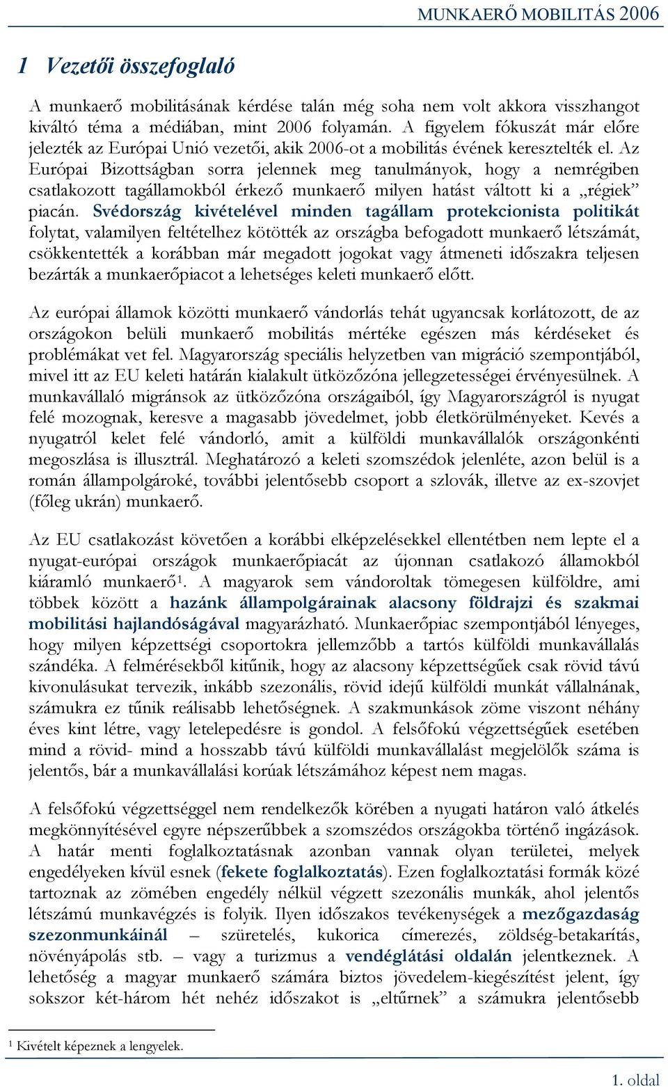 Az Európai Bizottságban sorra jelennek meg tanulmányok, hogy a nemrégiben csatlakozott tagállamokból érkező munkaerő milyen hatást váltott ki a régiek piacán.