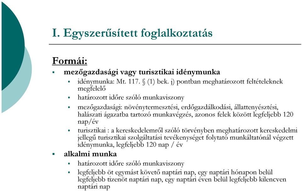 munkavégzés, azonos felek között legfeljebb 120 nap/év turisztikai : a kereskedelemről szóló törvényben meghatározott kereskedelmi jellegű turisztikai szolgáltatási tevékenységet