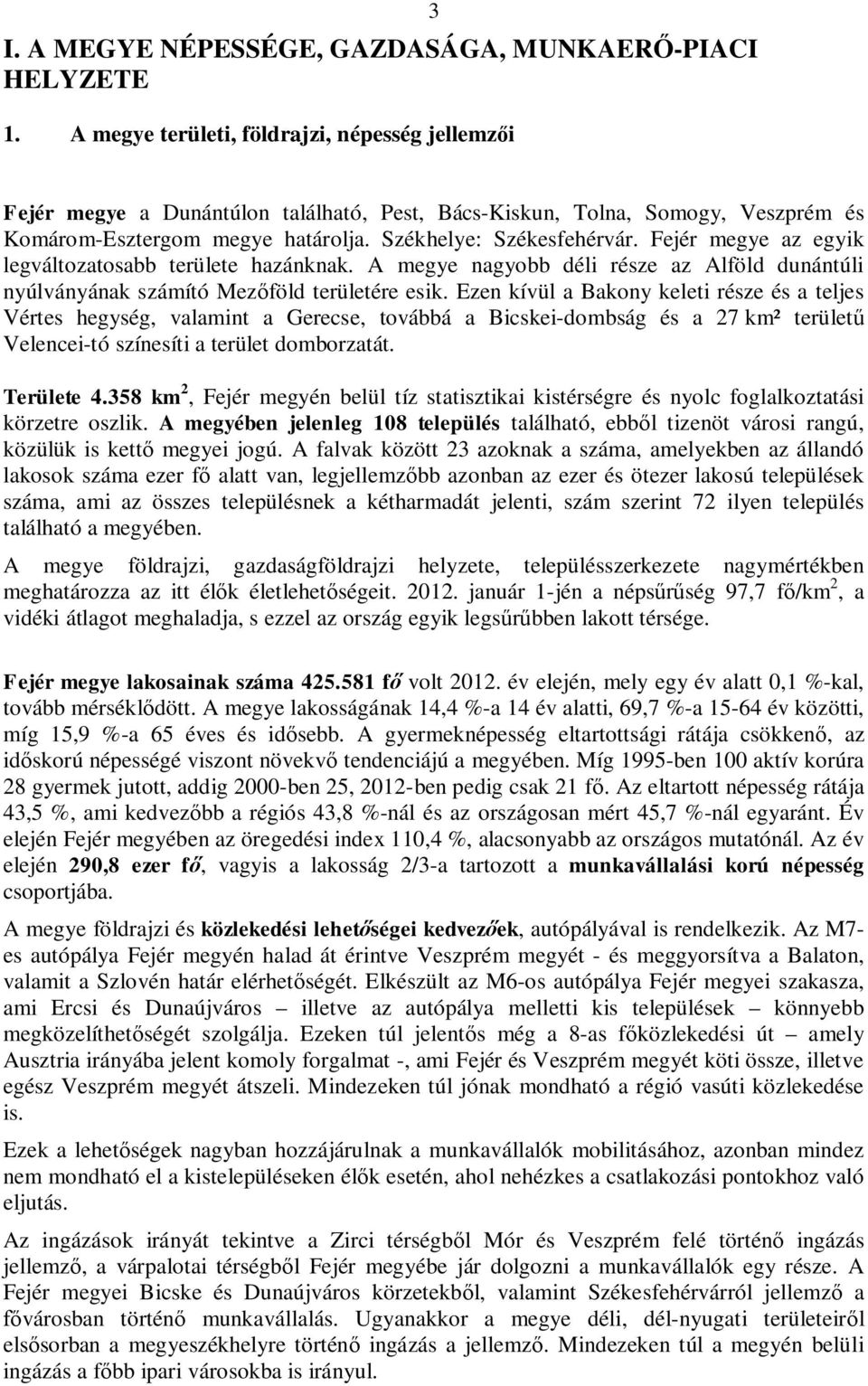 Fejér megye az egyik legváltozatosabb területe hazánknak. A megye nagyobb déli része az Alföld dunántúli nyúlványának számító Mezőföld területére esik.