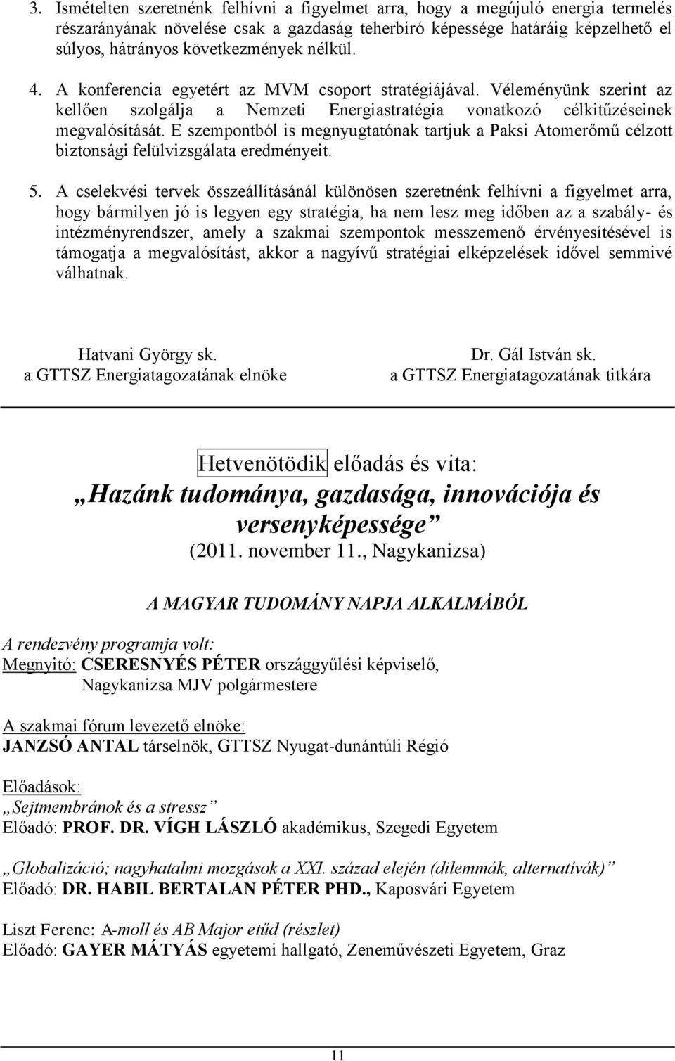 E szempontból is megnyugtatónak tartjuk a Paksi Atomerőmű célzott biztonsági felülvizsgálata eredményeit. 5.