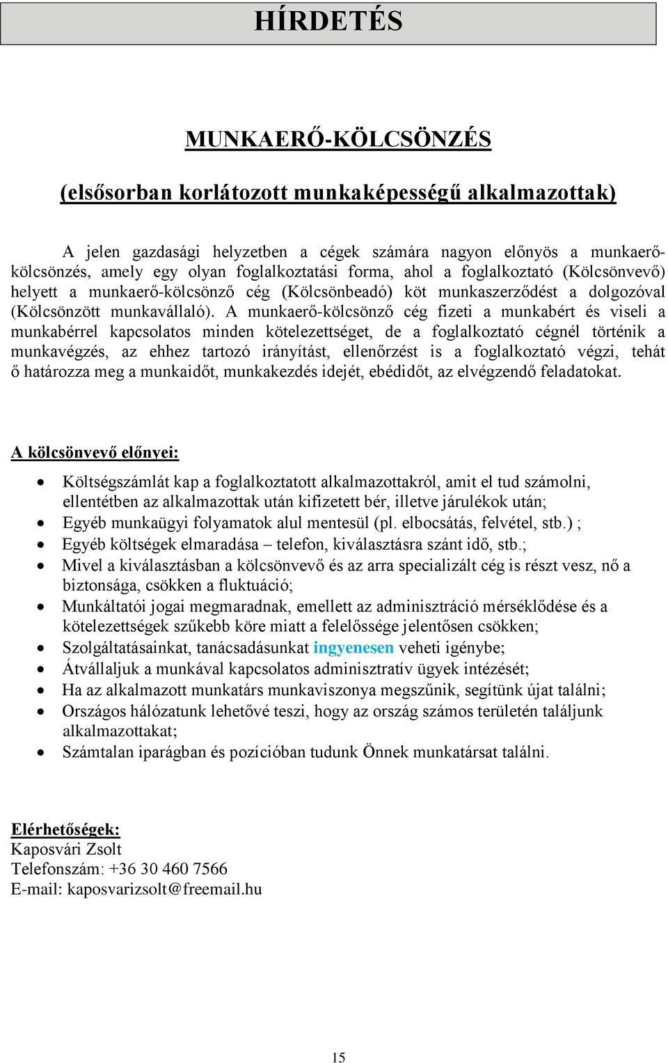 A munkaerő-kölcsönző cég fizeti a munkabért és viseli a munkabérrel kapcsolatos minden kötelezettséget, de a foglalkoztató cégnél történik a munkavégzés, az ehhez tartozó irányítást, ellenőrzést is a