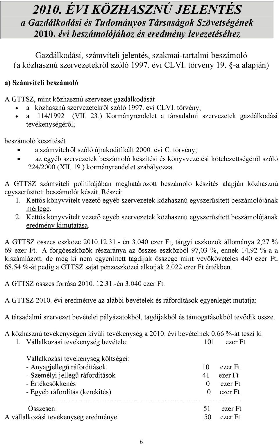 -a alapján) a) Számviteli beszámoló A GTTSZ, mint közhasznú szervezet gazdálkodását a közhasznú szervezetekről szóló 1997. évi CLVI. törvény; a 114/1992 (VII. 23.