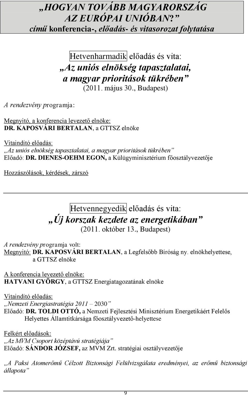 , Budapest) Megnyitó, a konferencia levezető elnöke: DR. KAPOSVÁRI BERTALAN, a GTTSZ elnöke Vitaindító előadás: Az uniós elnökség tapasztalatai, a magyar prioritások tükrében Előadó: DR.