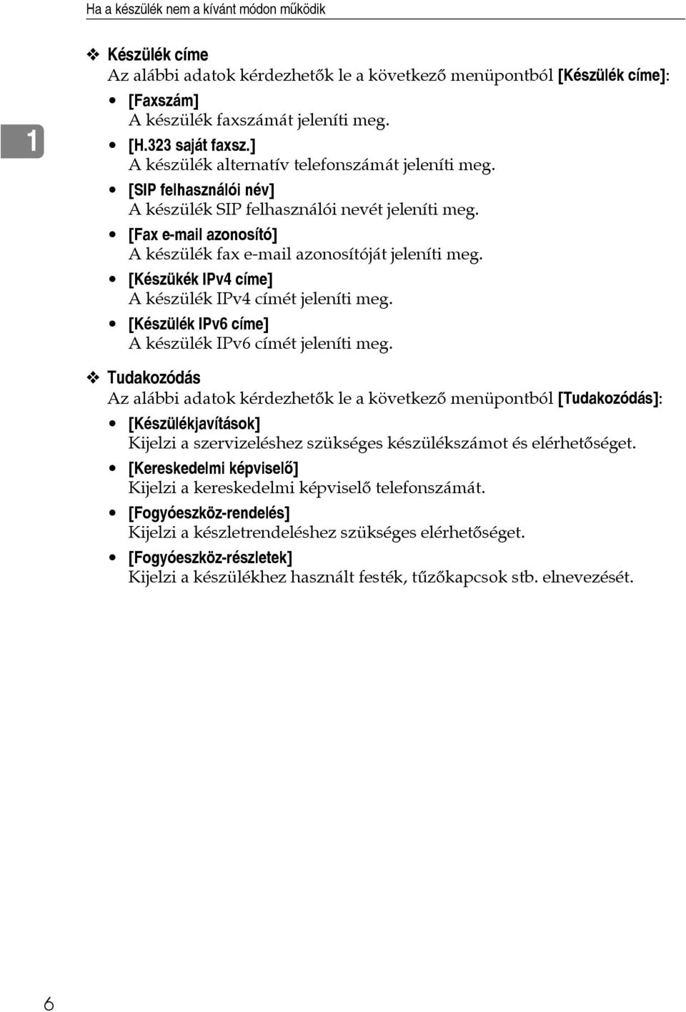 [Készükék IPv4 címe] A készülék IPv4 címét jeleníti meg. [Készülék IPv6 címe] A készülék IPv6 címét jeleníti meg.