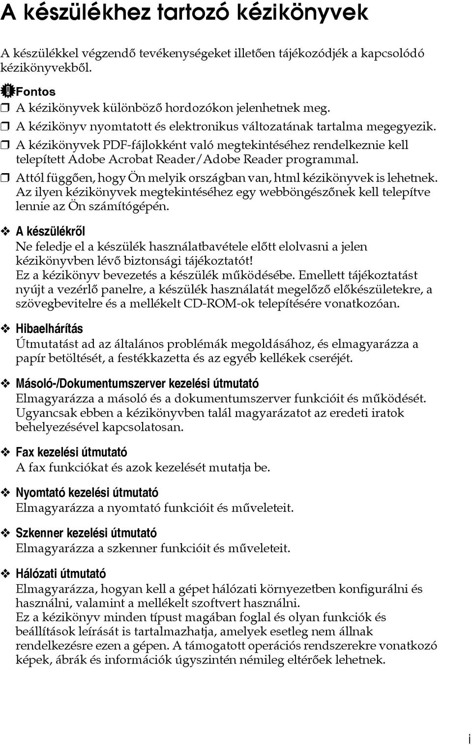 Attól függõen, hogy Ön melyik országban van, html kézikönyvek is lehetnek. Az ilyen kézikönyvek megtekintéséhez egy webböngészõnek kell telepítve lennie az Ön számítógépén.