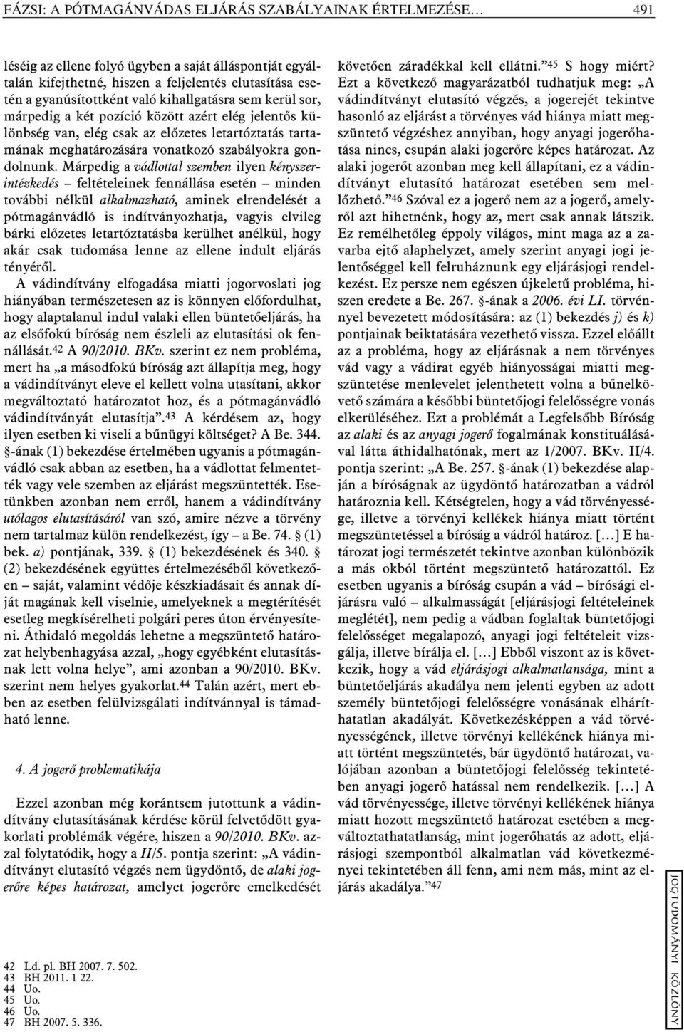 Márpedig a vádlottal szemben ilyen kényszerintézkedés feltételeinek fennállása esetén minden további nélkül alkalmazható, aminek elrendelését a pótmagánvádló is indítványozhatja, vagyis elvileg bárki