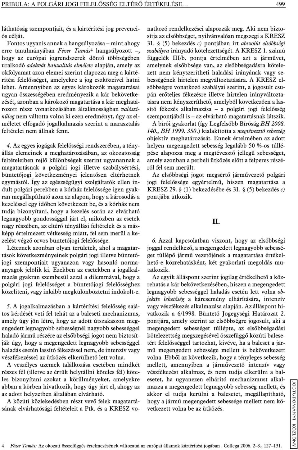 okfolyamat azon elemei szerint alapozza meg a kártérítési felelõsséget, amelyekre a jog eszközeivel hatni lehet.