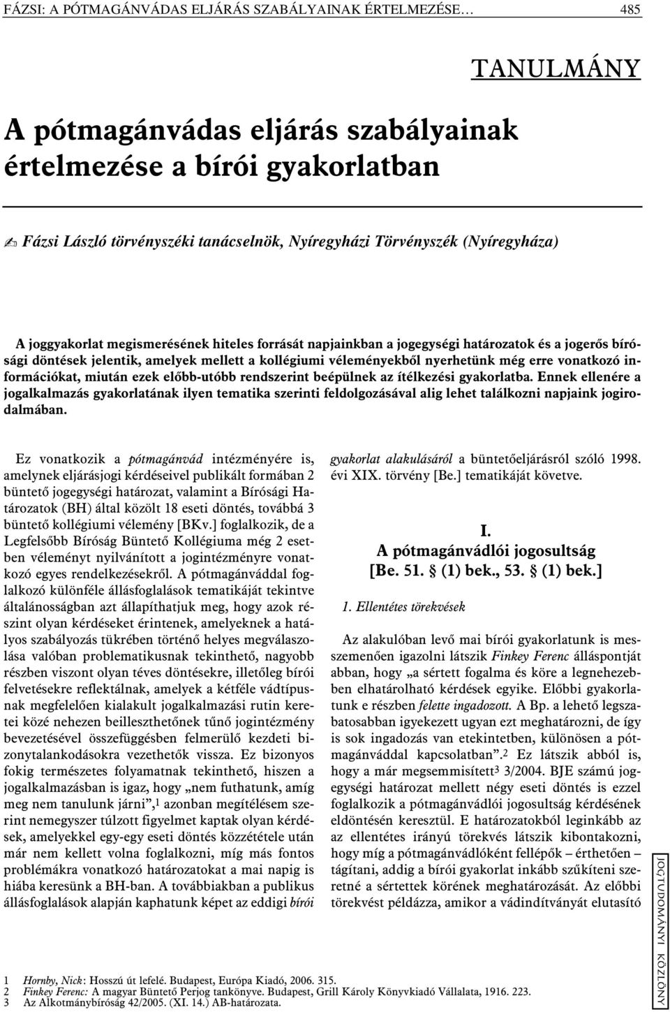 nyerhetünk még erre vonatkozó információkat, miután ezek elõbb-utóbb rendszerint beépülnek az ítélkezési gyakorlatba.