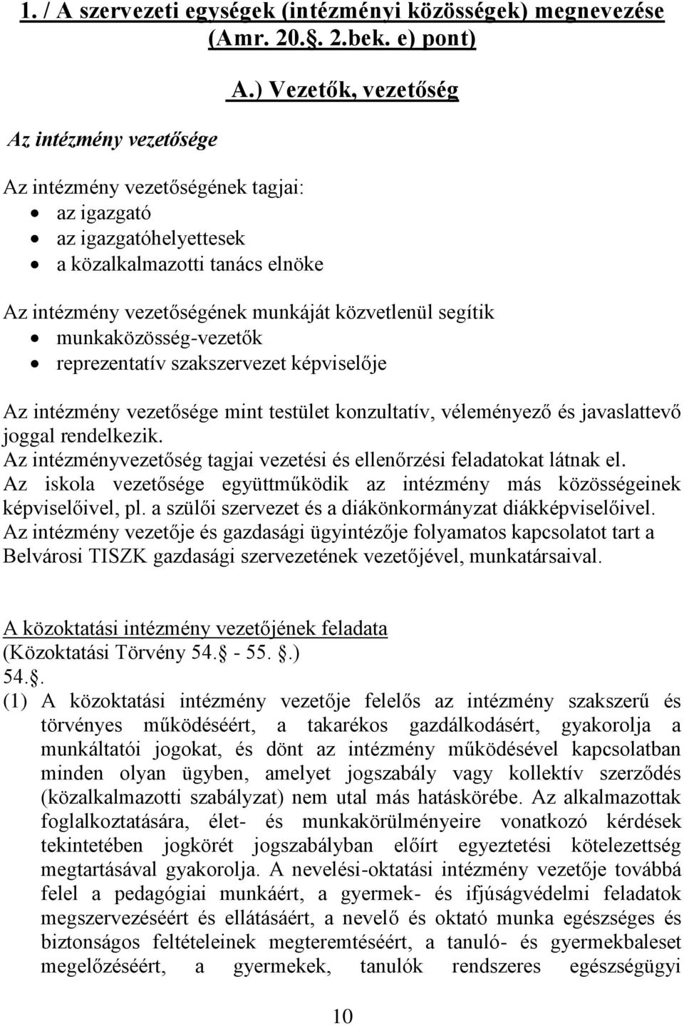 ) Vezetők, vezetőség Az intézmény vezetőségének munkáját közvetlenül segítik munkaközösség-vezetők reprezentatív szakszervezet képviselője Az intézmény vezetősége mint testület konzultatív,