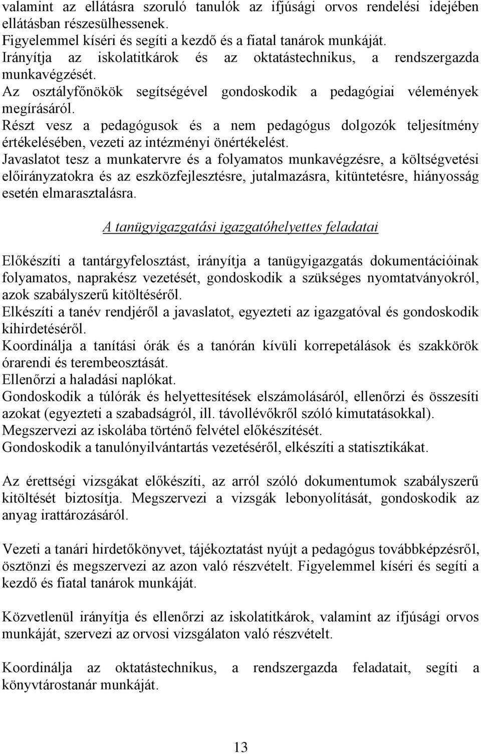 Részt vesz a pedagógusok és a nem pedagógus dolgozók teljesítmény értékelésében, vezeti az intézményi önértékelést.