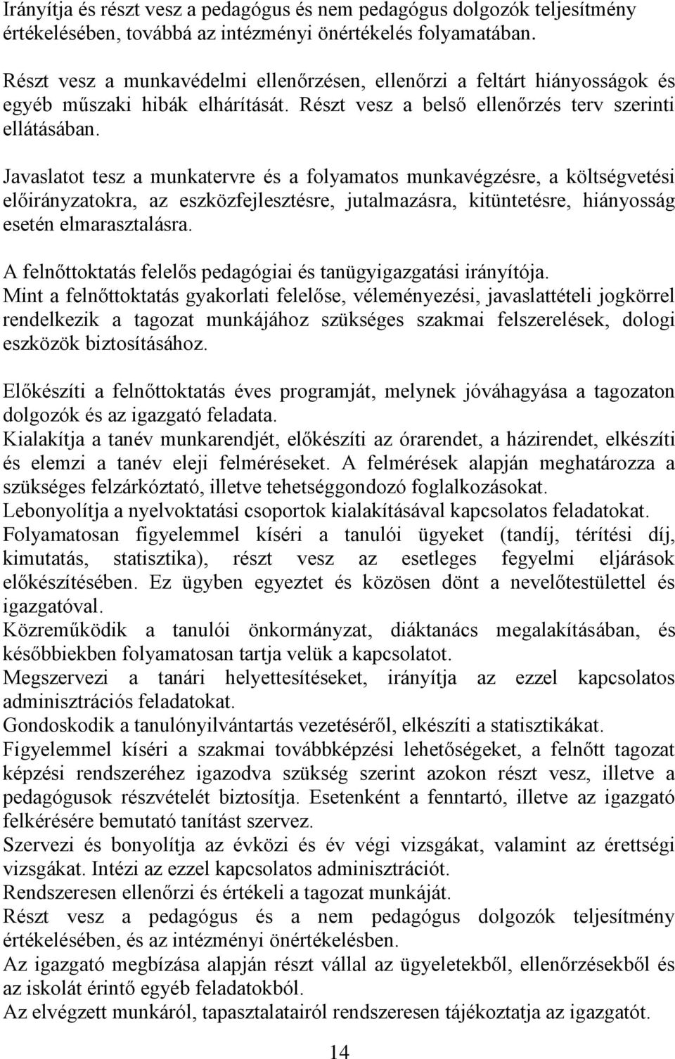 Javaslatot tesz a munkatervre és a folyamatos munkavégzésre, a költségvetési előirányzatokra, az eszközfejlesztésre, jutalmazásra, kitüntetésre, hiányosság esetén elmarasztalásra.