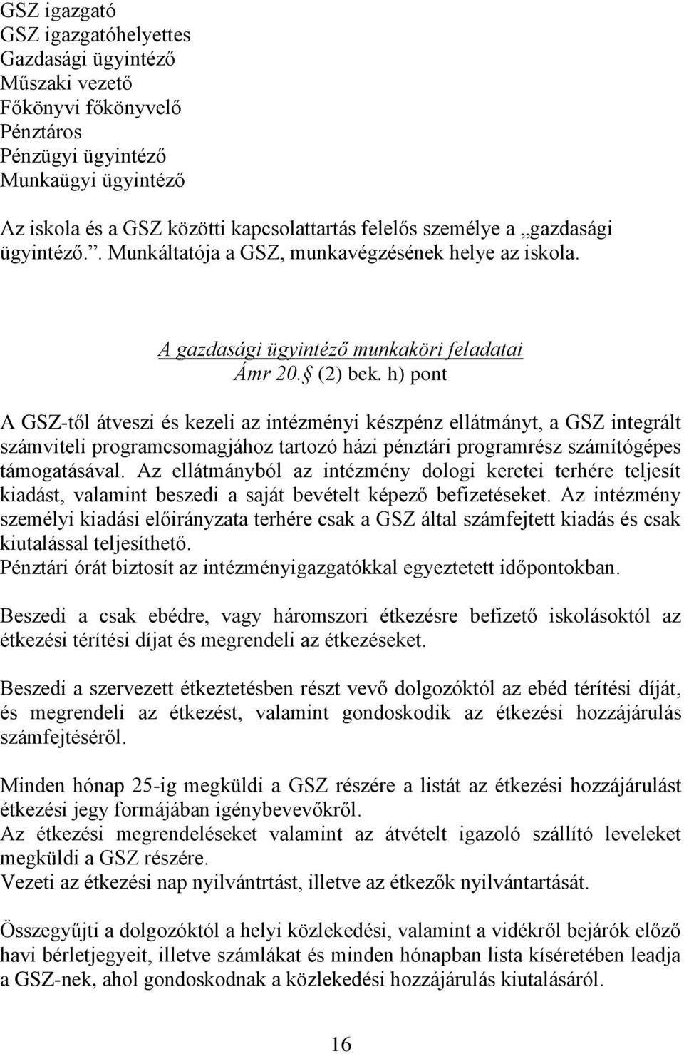 h) pont A GSZ-től átveszi és kezeli az intézményi készpénz ellátmányt, a GSZ integrált számviteli programcsomagjához tartozó házi pénztári programrész számítógépes támogatásával.