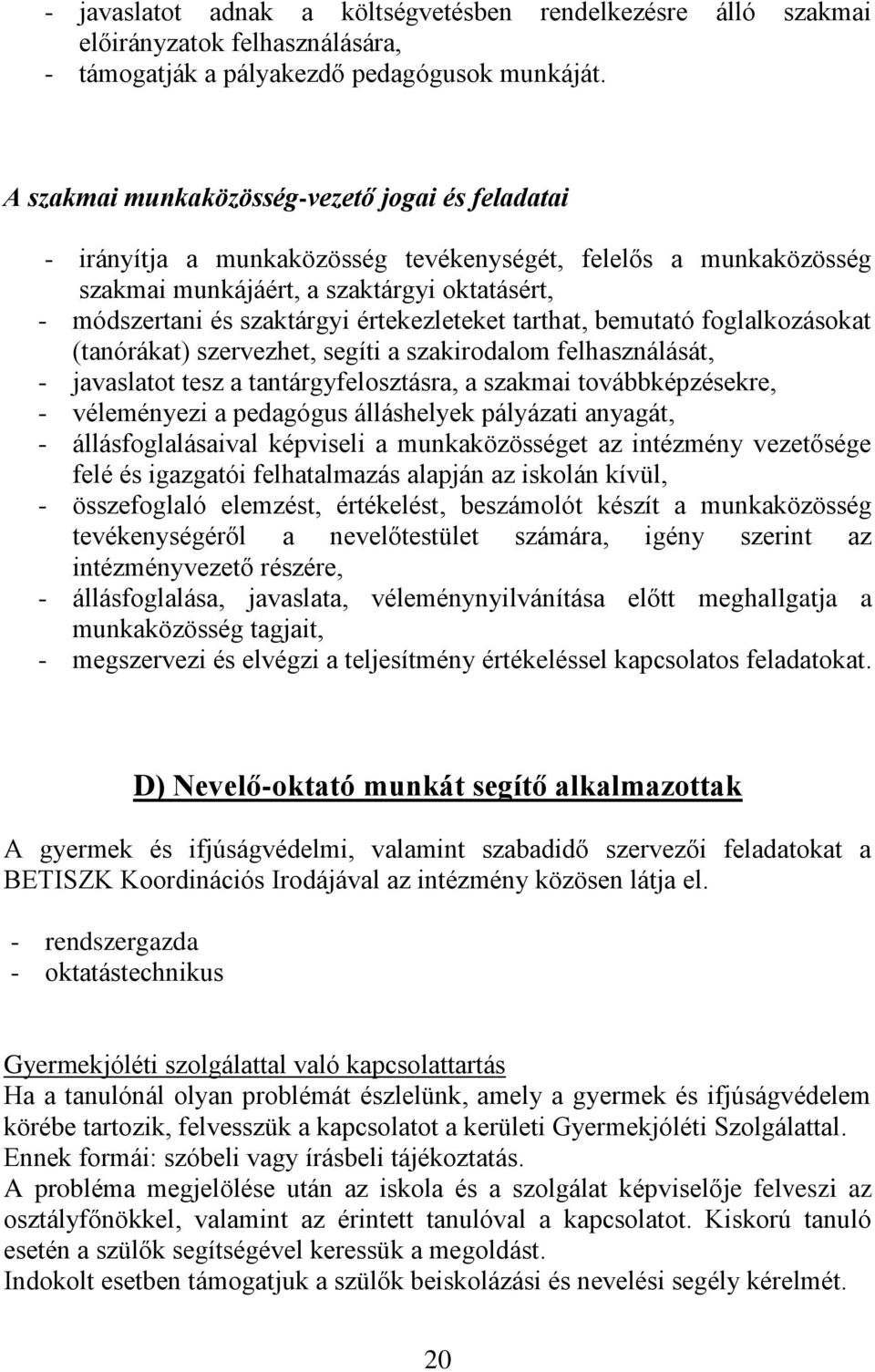 értekezleteket tarthat, bemutató foglalkozásokat (tanórákat) szervezhet, segíti a szakirodalom felhasználását, - javaslatot tesz a tantárgyfelosztásra, a szakmai továbbképzésekre, - véleményezi a