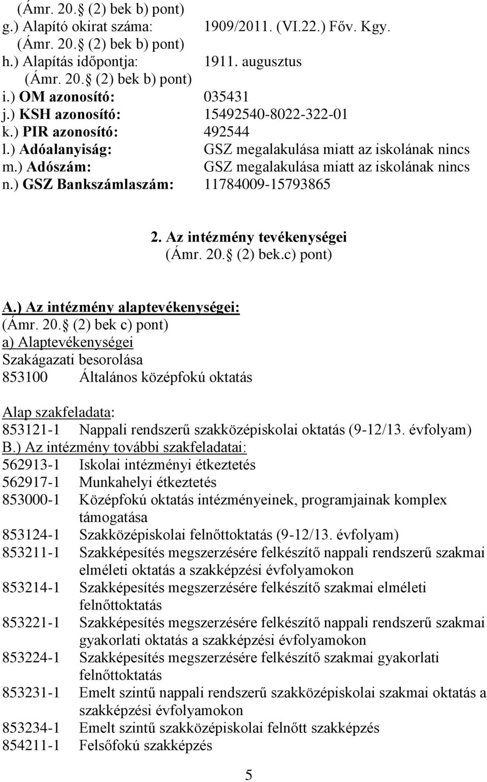 ) Adószám: GSZ megalakulása miatt az iskolának nincs n.) GSZ Bankszámlaszám: 11784009-15793865 2. Az intézmény tevékenységei (Ámr. 20.