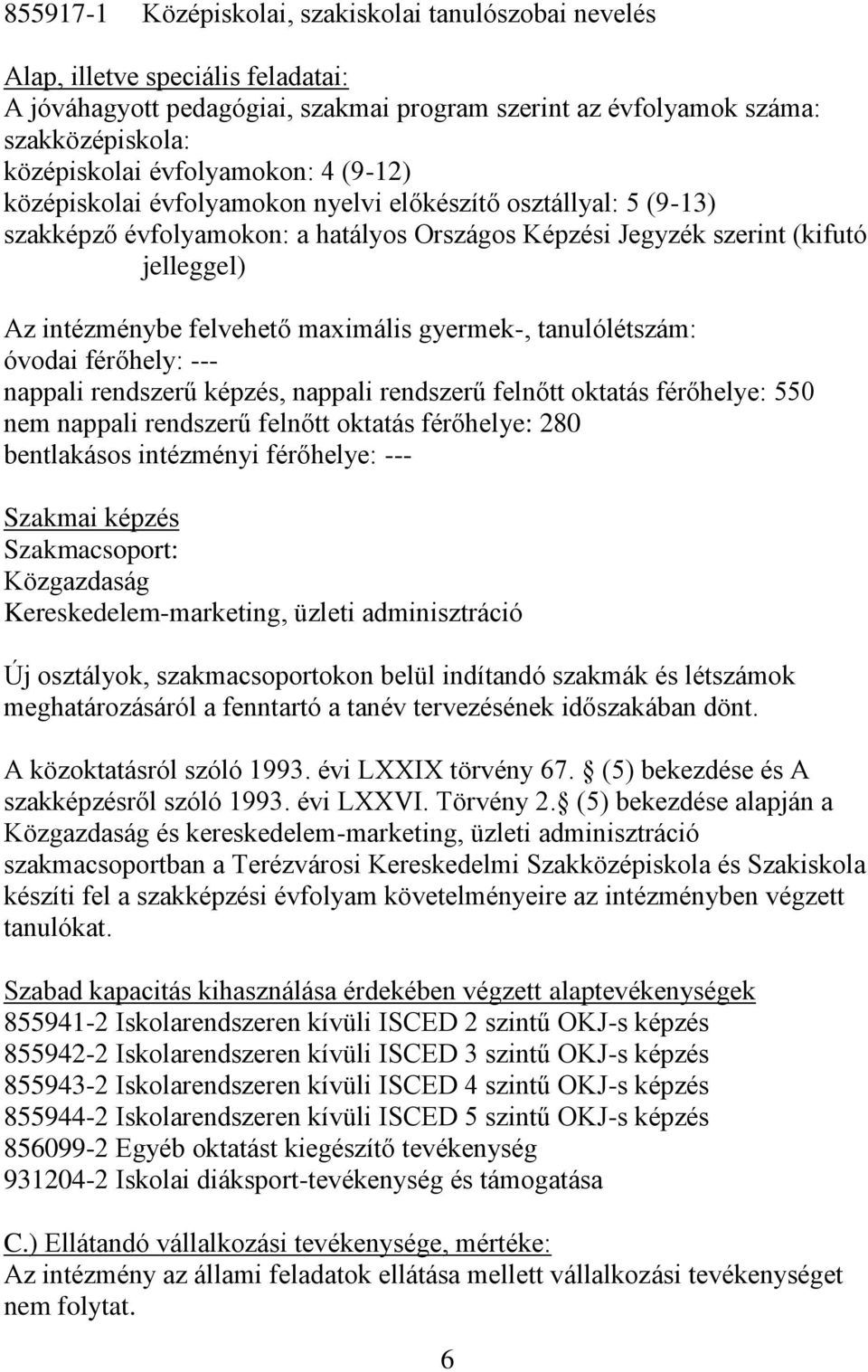 maximális gyermek-, tanulólétszám: óvodai férőhely: --- nappali rendszerű képzés, nappali rendszerű felnőtt oktatás férőhelye: 550 nem nappali rendszerű felnőtt oktatás férőhelye: 280 bentlakásos