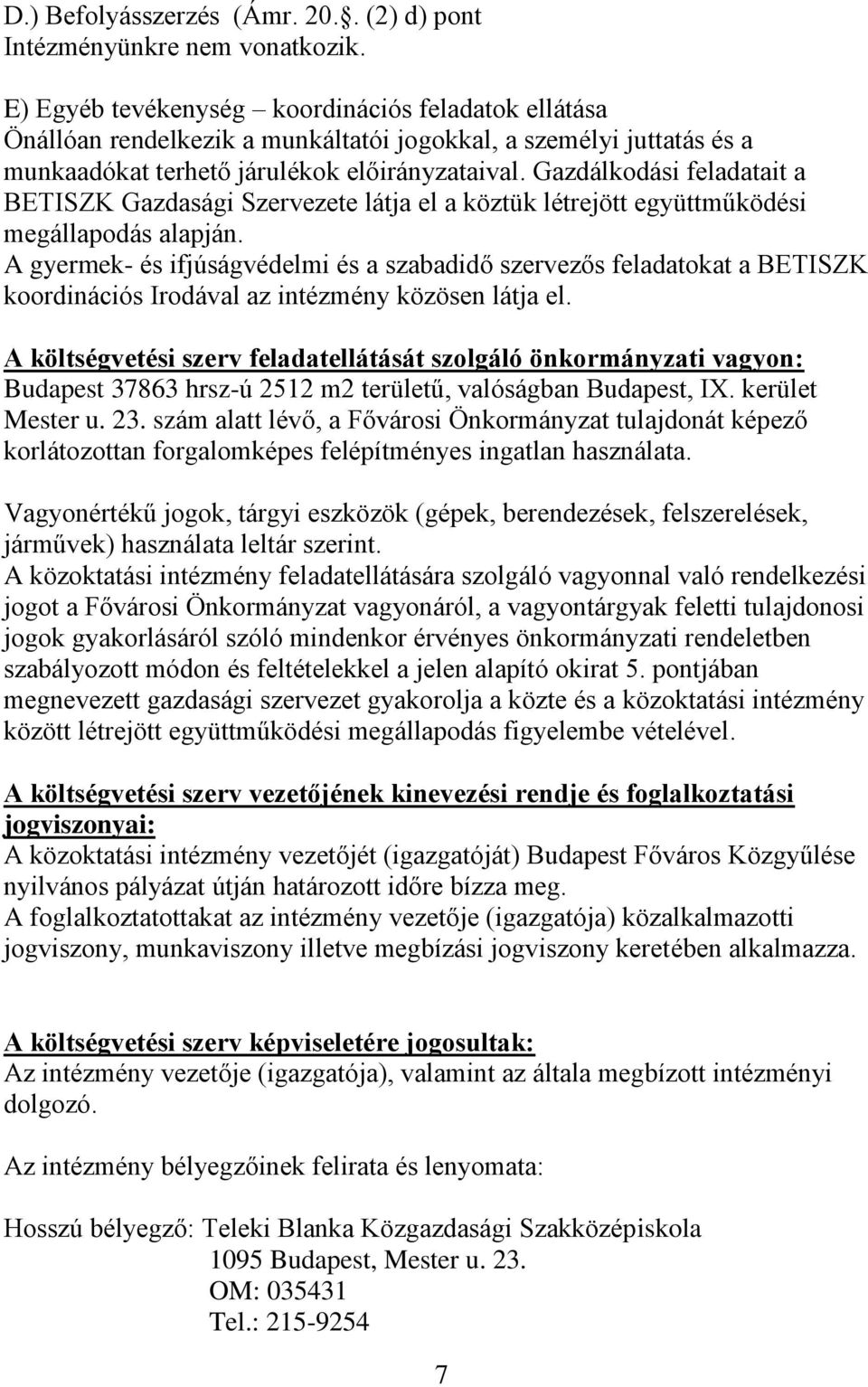 Gazdálkodási feladatait a BETISZK Gazdasági Szervezete látja el a köztük létrejött együttműködési megállapodás alapján.