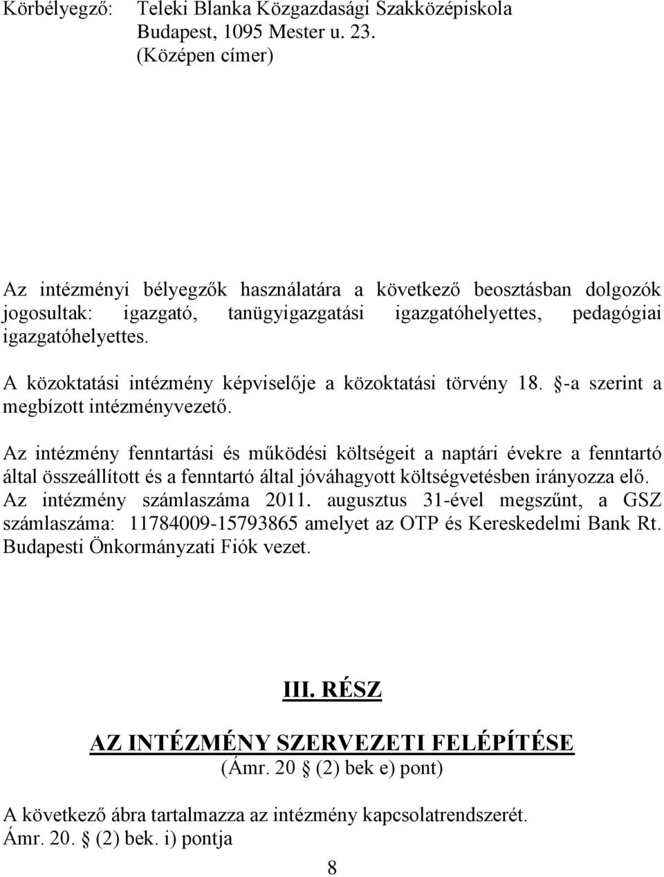 A közoktatási intézmény képviselője a közoktatási törvény 18. -a szerint a megbízott intézményvezető.