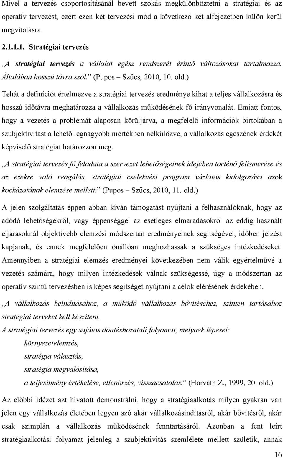 ) Tehát a definíciót értelmezve a stratégiai tervezés eredménye kihat a teljes vállalkozásra és hosszú időtávra meghatározza a vállalkozás működésének fő irányvonalát.