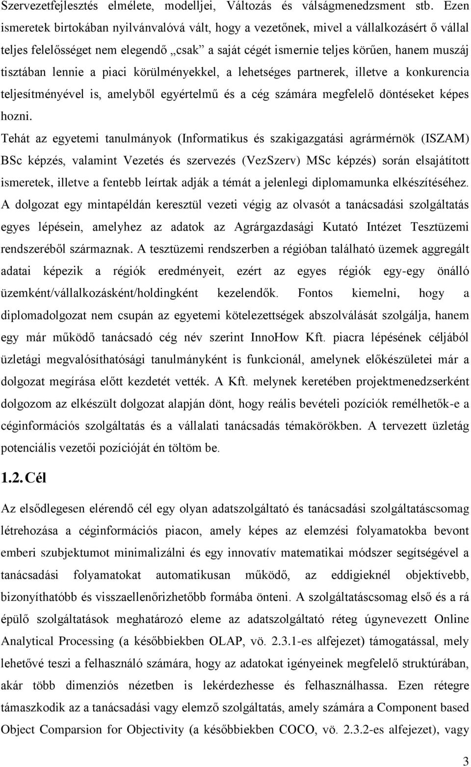 lennie a piaci körülményekkel, a lehetséges partnerek, illetve a konkurencia teljesítményével is, amelyből egyértelmű és a cég számára megfelelő döntéseket képes hozni.