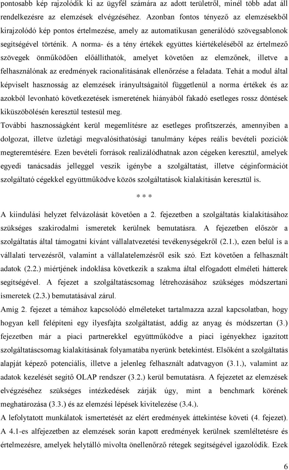 A norma- és a tény értékek együttes kiértékeléséből az értelmező szövegek önműködően előállíthatók, amelyet követően az elemzőnek, illetve a felhasználónak az eredmények racionalitásának ellenőrzése