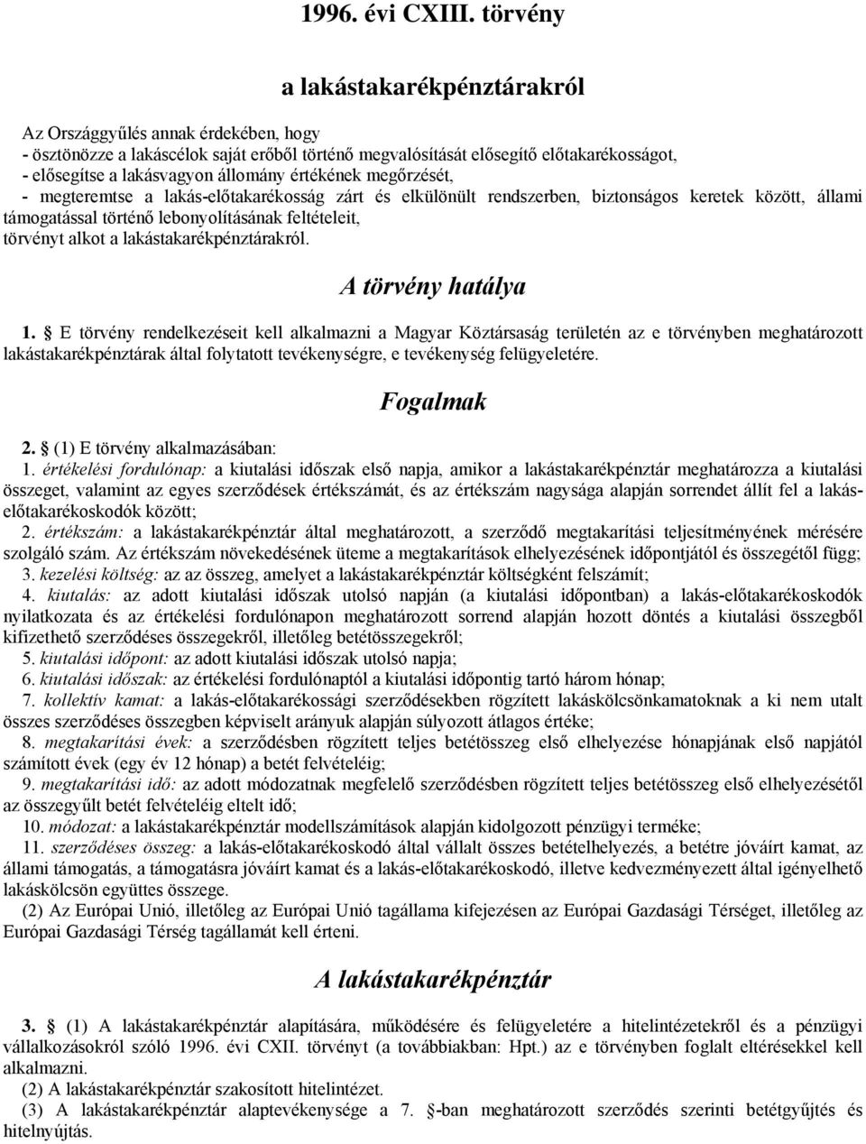 értékének megőrzését, - megteremtse a lakás-előtakarékosság zárt és elkülönült rendszerben, biztonságos keretek között, állami támogatással történő lebonyolításának feltételeit, törvényt alkot a