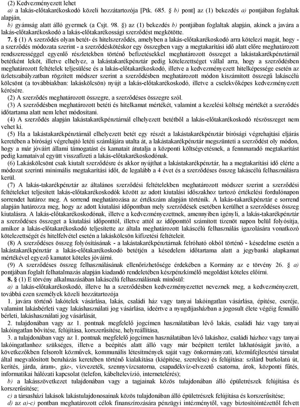 (1) A szerződés olyan betét- és hitelszerződés, amelyben a lakás-előtakarékoskodó arra kötelezi magát, hogy - a szerződés módozata szerint - a szerződéskötéskor egy összegben vagy a megtakarítási idő