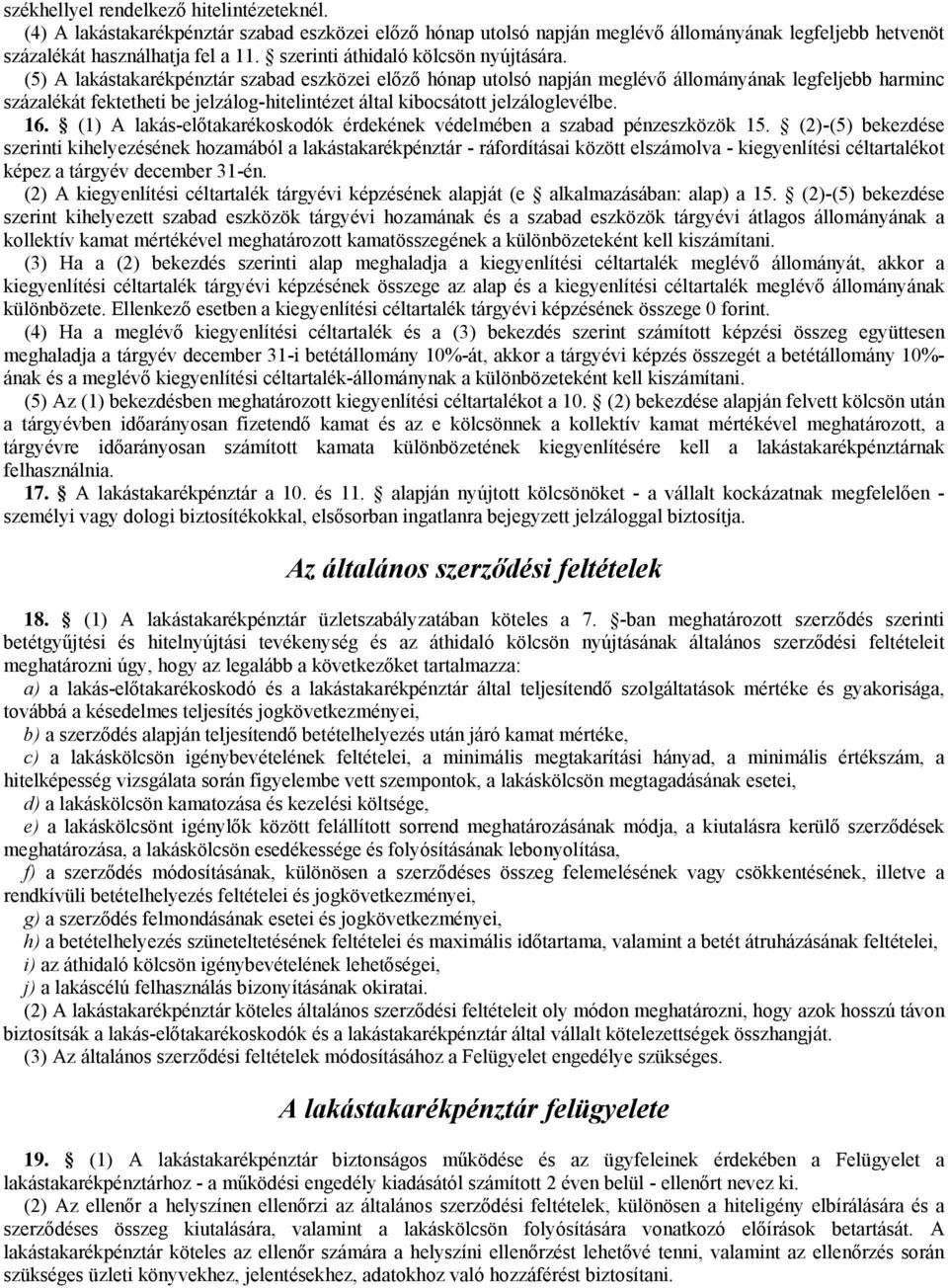 (5) A lakástakarékpénztár szabad eszközei előző hónap utolsó napján meglévő állományának legfeljebb harminc százalékát fektetheti be jelzálog-hitelintézet által kibocsátott jelzáloglevélbe. 16.