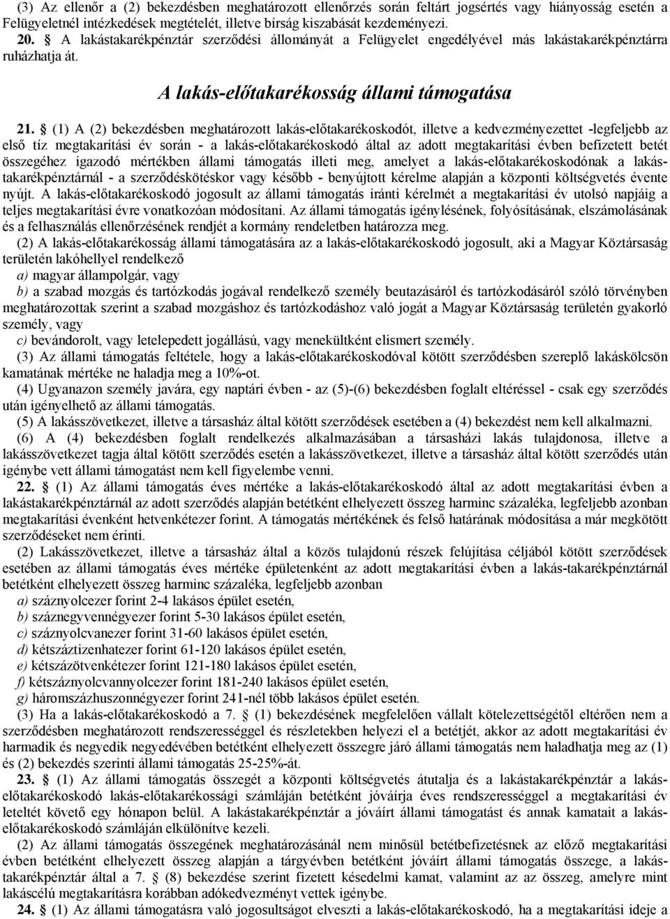 (1) A (2) bekezdésben meghatározott lakás-előtakarékoskodót, illetve a kedvezményezettet -legfeljebb az első tíz megtakarítási év során - a lakás-előtakarékoskodó által az adott megtakarítási évben