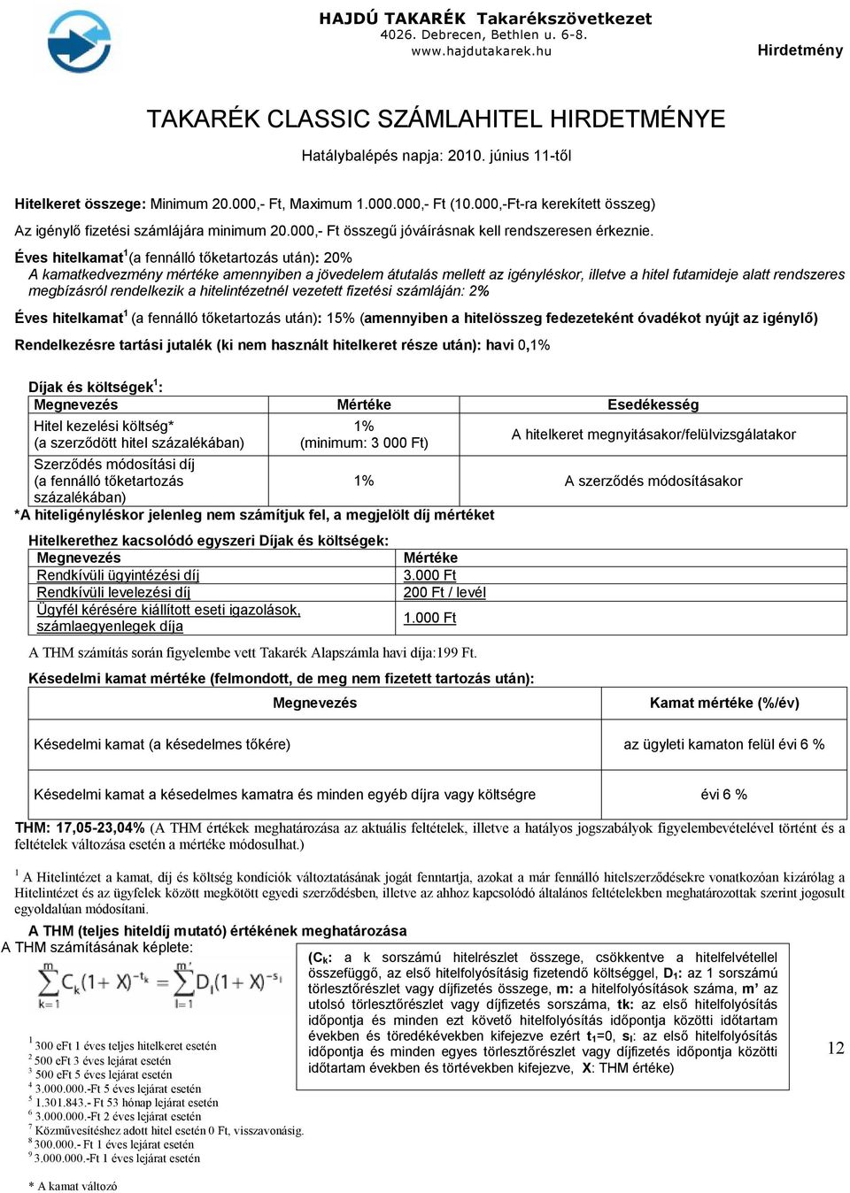 Éves hitelkamat 1 (a fennálló tőketartozás után): 0% A kamatkedvezmény mértéke amennyiben a jövedelem átutalás mellett az igényléskor, illetve a hitel futamideje alatt rendszeres megbízásról