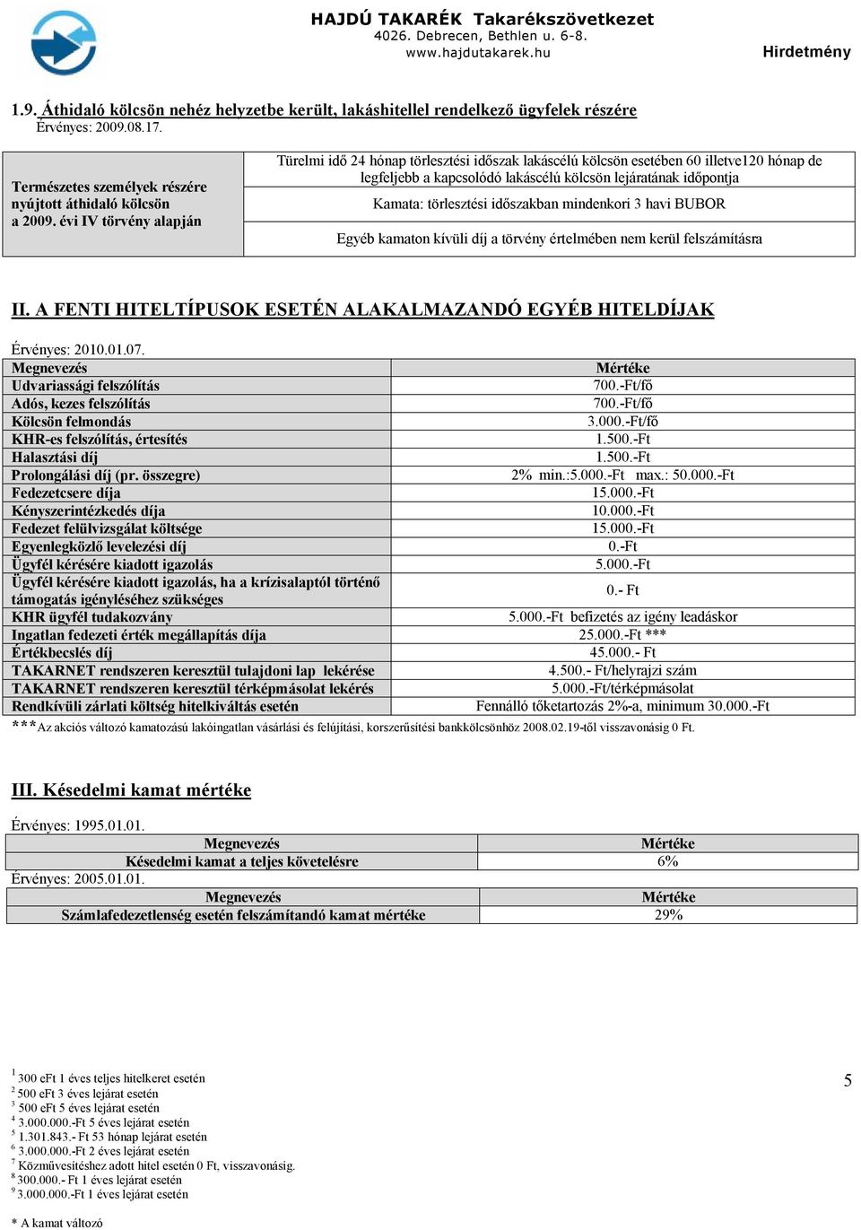 időszakban mindenkori 3 havi BUBOR Egyéb kamaton kívüli díj a törvény értelmében nem kerül felszámításra II. A FENTI HITELTÍPUSOK ESETÉN ALAKALMAZANDÓ EGYÉB HITELDÍJAK Érvényes: 010.01.07.