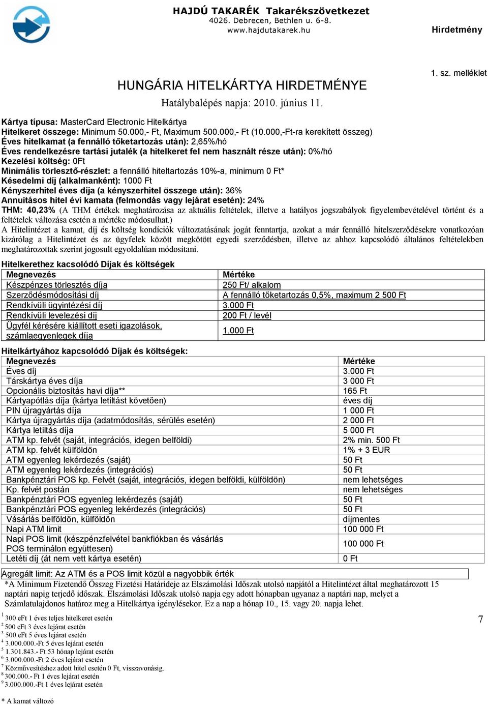 000,-Ft-ra kerekített összeg) Éves hitelkamat (a fennálló tőketartozás után):,65%/hó Éves rendelkezésre tartási jutalék (a hitelkeret fel nem használt része után): 0%/hó Kezelési költség: 0Ft