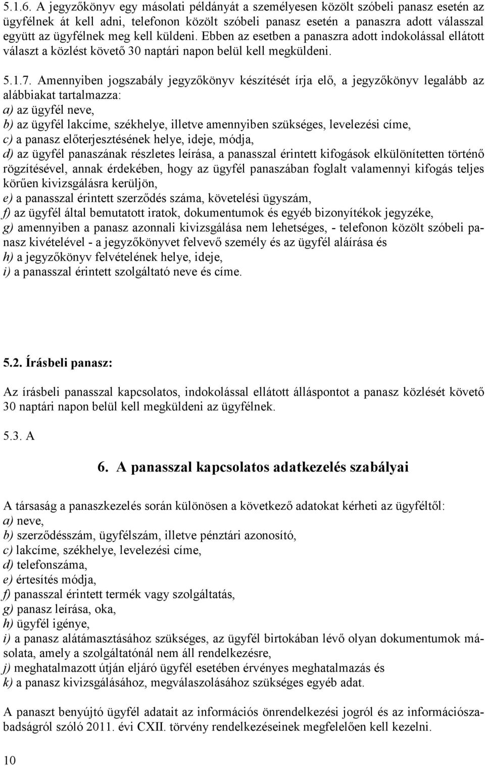 kell küldeni. Ebben az esetben a panaszra adott indokolással ellátott választ a közlést követő 30 naptári napon belül kell megküldeni. 5.1.7.