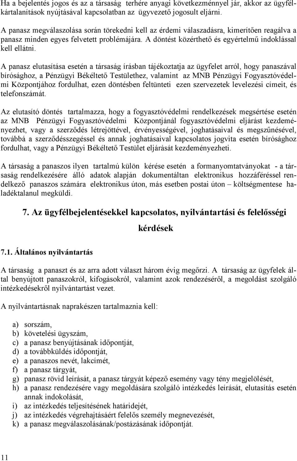 A panasz elutasítása esetén a társaság írásban tájékoztatja az ügyfelet arról, hogy panaszával bírósághoz, a Pénzügyi Békéltető Testülethez, valamint az MNB Pénzügyi Fogyasztóvédelmi Központjához