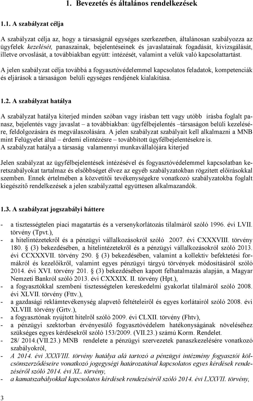 A jelen szabályzat célja továbbá a fogyasztóvédelemmel kapcsolatos feladatok, kompetenciák és eljárások a társaságon belüli egységes rendjének kialakítása. 1.2.