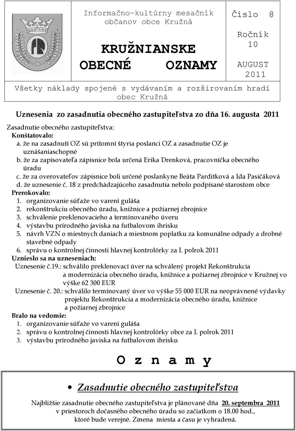 že za zapisovateľa zápisnice bola určená Erika Drenková, pracovníčka obecného úradu c. že za overovateľov zápisnice boli určené poslankyne Beáta Parditková a Ida Pasičáková d. že uznesenie č.