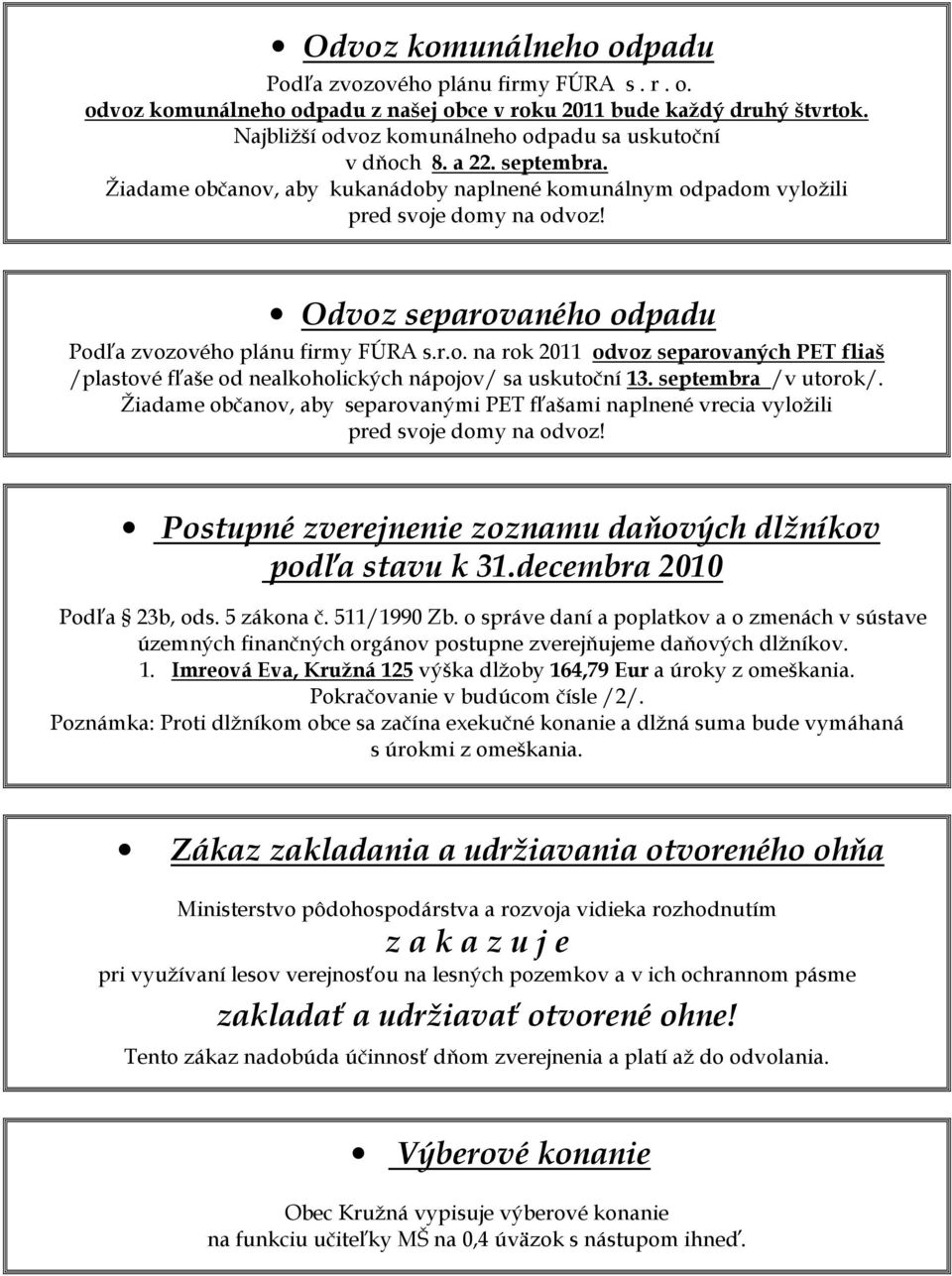 Odvoz separovaného odpadu Podľa zvozového plánu firmy FÚRA s.r.o. na rok 2011 odvoz separovaných PET fliaš /plastové fľaše od nealkoholických nápojov/ sa uskutoční 13. septembra /v utorok/.