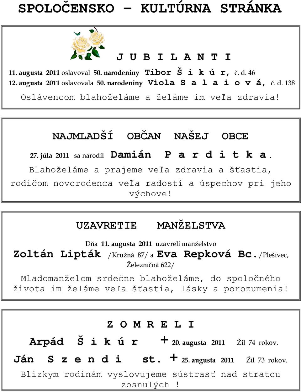 UZAVRETIE MANŽELSTVA Dňa 11. augusta 2011 uzavreli manželstvo Zoltán Lipták /Kružná 87/ a Eva Repková Bc.