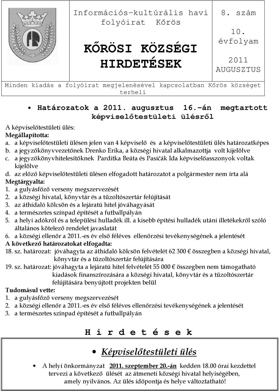 -án megtartott képviselıtestületi ülésrıl A képviselıtestületi ülés: Megállapította: a. a képviselıtestületi ülésen jelen van 4 képviselı és a képviselıtestületi ülés határozatképes b.