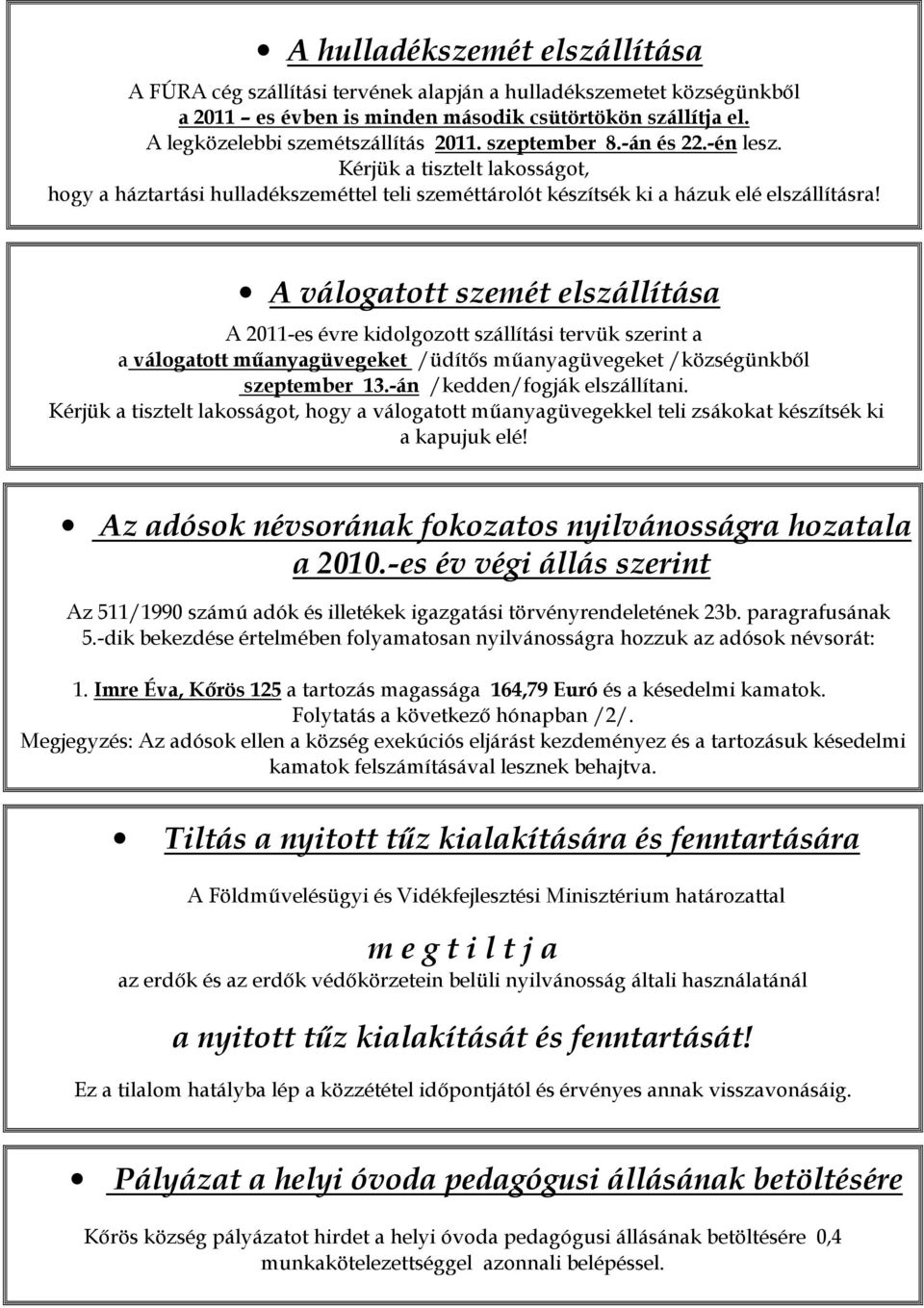 A válogatott szemét elszállítása A 2011-es évre kidolgozott szállítási tervük szerint a a válogatott mőanyagüvegeket /üdítıs mőanyagüvegeket /községünkbıl szeptember 13.