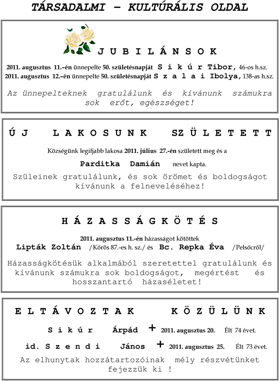 -én született meg és a Parditka Damián nevet kapta. Szüleinek gratulálunk, és sok örömet és boldogságot kívánunk a felneveléséhez! H Á Z A S S Á G K Ö T É S 2011. augusztus 11.