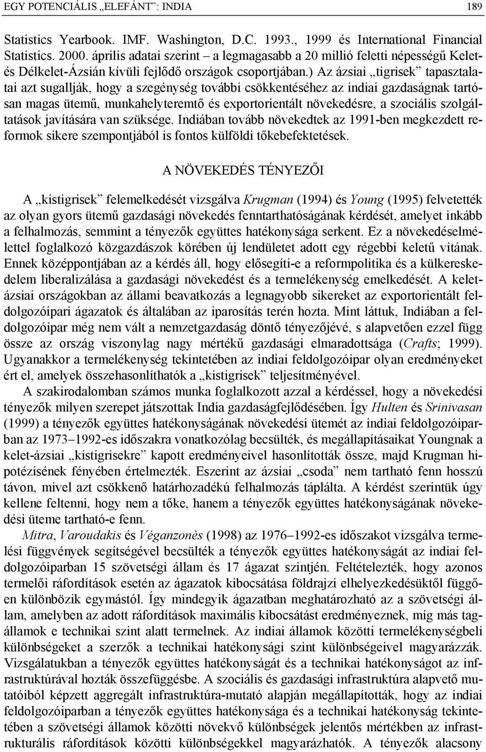 ) Az ázsiai tigrisek tapasztalatai azt sugallják, hogy a szegénység további csökkentéséhez az indiai gazdaságnak tartósan magas ütemű, munkahelyteremtő és exportorientált növekedésre, a szociális