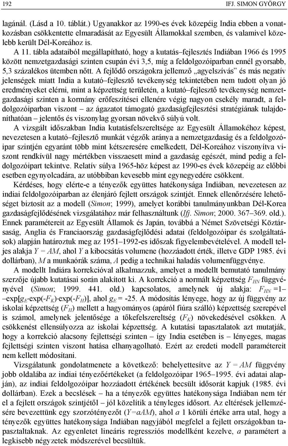 tábla adataiból megállapítható, hogy a kutatás fejlesztés Indiában 1966 és 1995 között nemzetgazdasági szinten csupán évi 3,5, míg a feldolgozóiparban ennél gyorsabb, 5,3 százalékos ütemben nőtt.