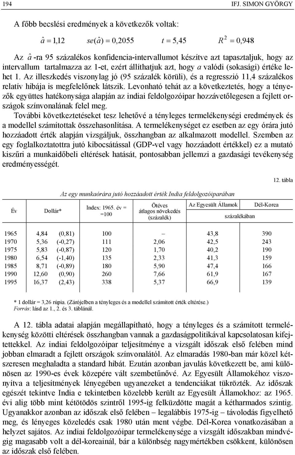 intervallum tartalmazza az 1-et, ezért állíthatjuk azt, hogy a valódi (sokasági) értéke lehet 1.