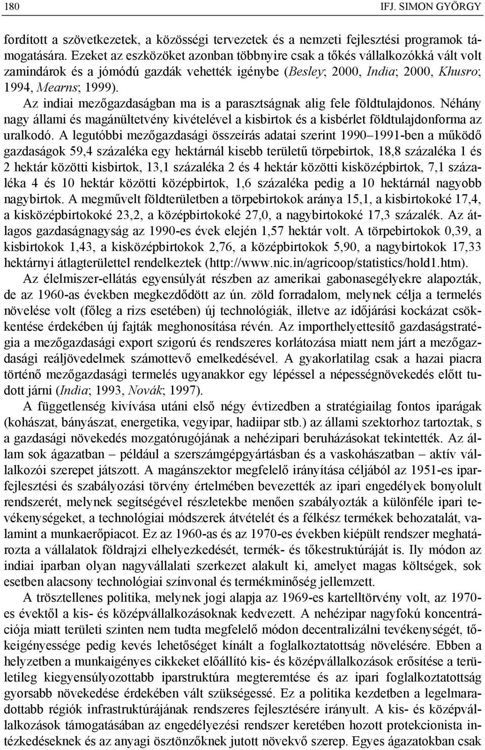 Az indiai mezőgazdaságban ma is a parasztságnak alig fele földtulajdonos. Néhány nagy állami és magánültetvény kivételével a kisbirtok és a kisbérlet földtulajdonforma az uralkodó.