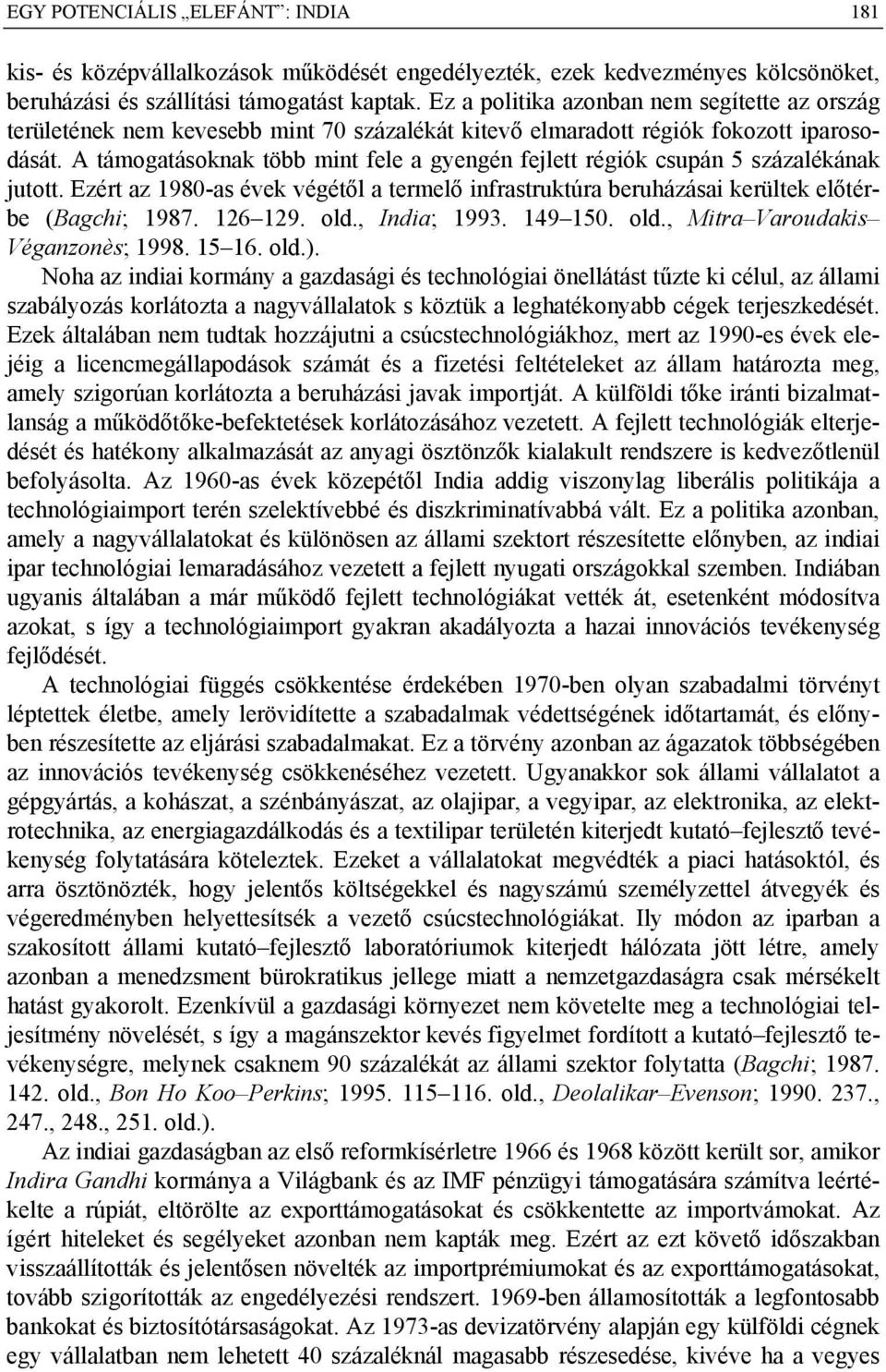A támogatásoknak több mint fele a gyengén fejlett régiók csupán 5 százalékának jutott. Ezért az 1980-as évek végétől a termelő infrastruktúra beruházásai kerültek előtérbe (Bagchi; 1987. 126 129. old.