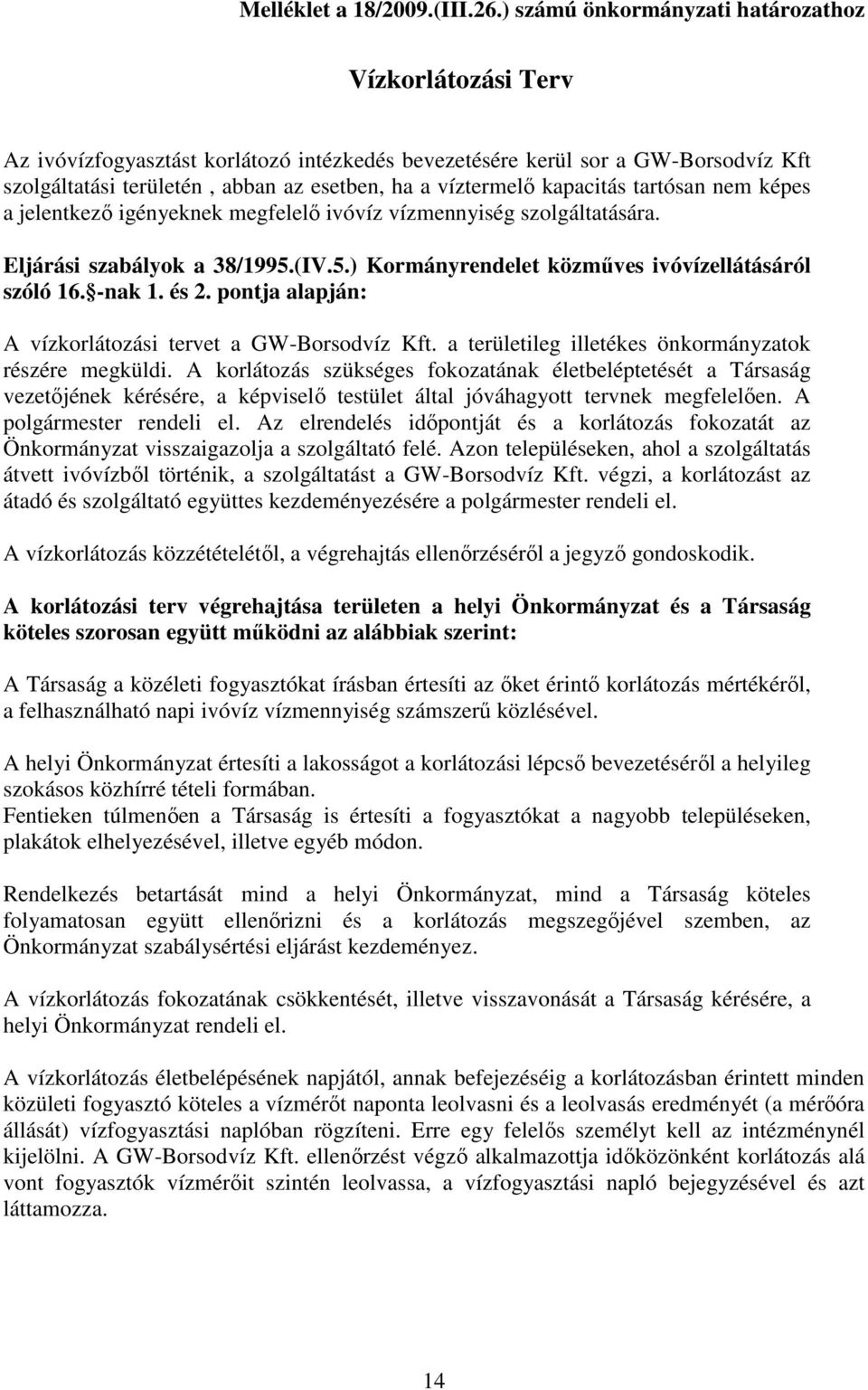 kapacitás tartósan nem képes a jelentkező igényeknek megfelelő ivóvíz vízmennyiség szolgáltatására. Eljárási szabályok a 38/1995.(IV.5.) Kormányrendelet közműves ivóvízellátásáról szóló 16. -nak 1.