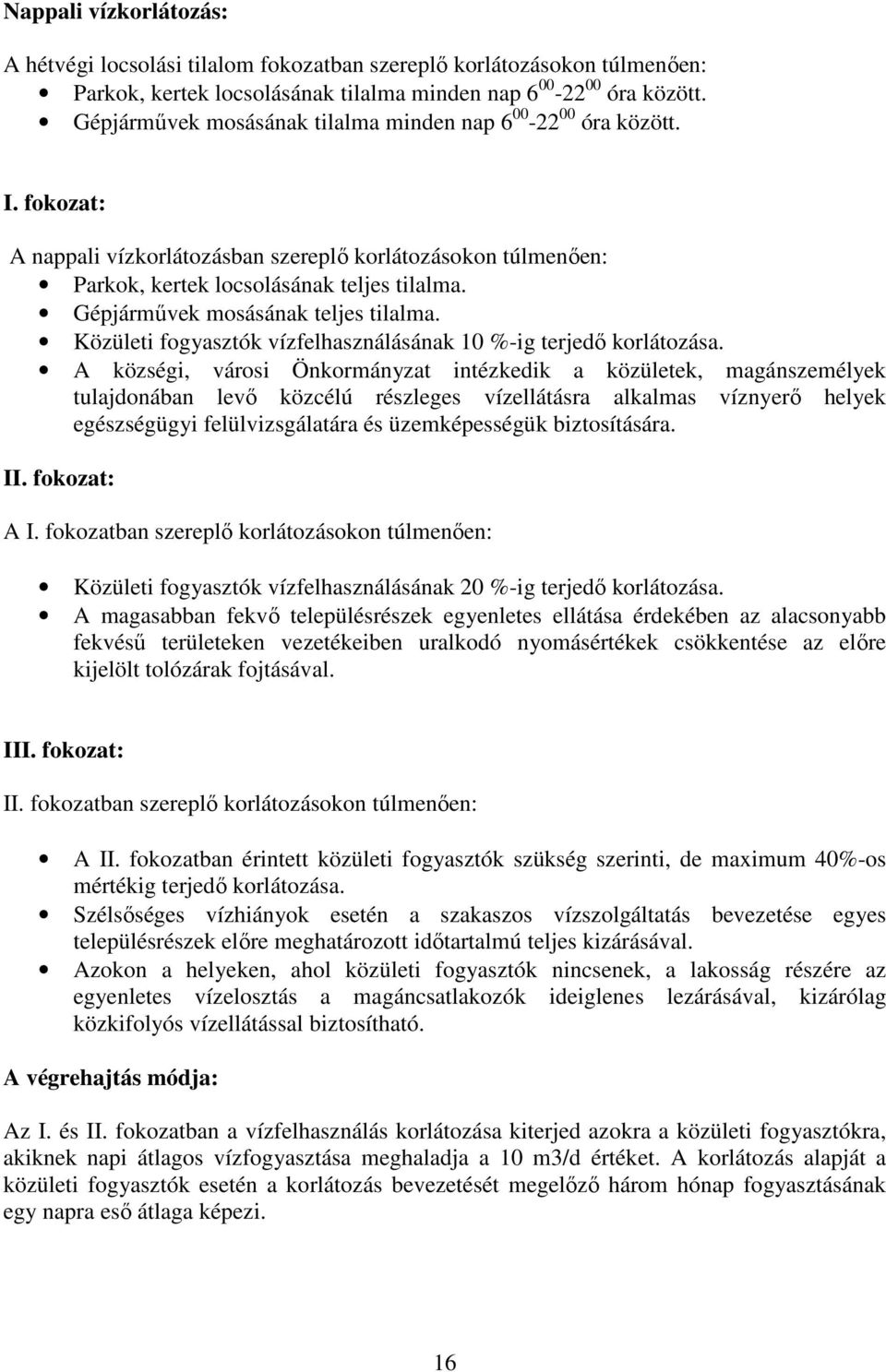 Gépjárművek mosásának teljes tilalma. Közületi fogyasztók vízfelhasználásának 10 %-ig terjedő korlátozása.