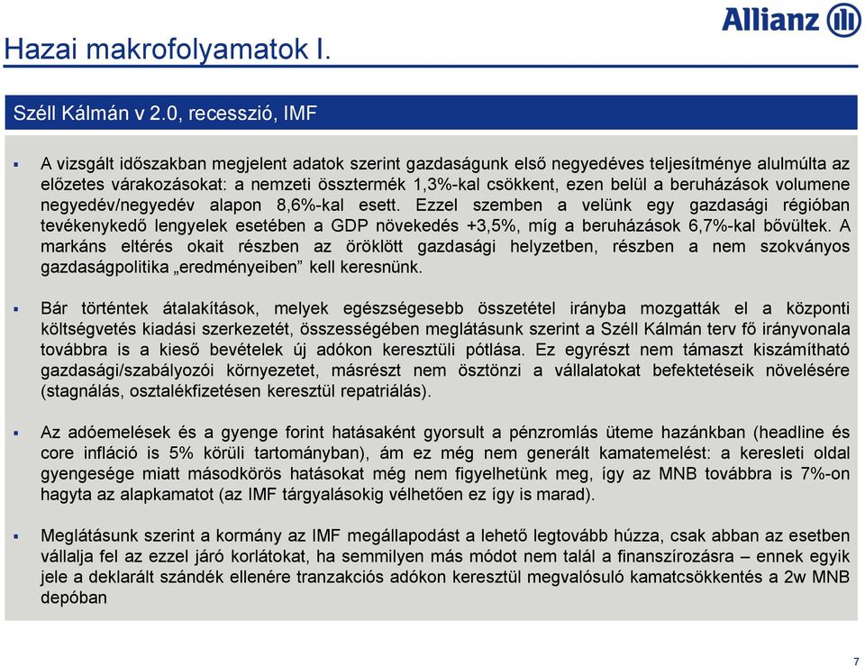 beruházások volumene negyedév/negyedév alapon 8,6%-kal esett. Ezzel szemben a velünk egy gazdasági régióban tevékenykedő lengyelek esetében a GDP növekedés +3,5%, míg a beruházások 6,7%-kal bővültek.